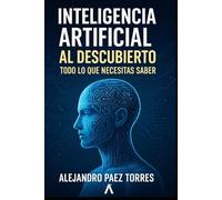 Inteligencia Artificial al Descubierto: Todo lo que Necesitas Saber