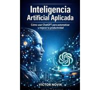 Inteligencia Artificial Aplicada: Cómo usar ChatGPT para automatizar y mejorar tu productividad