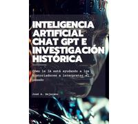 Inteligencia Artificial, Chat GPT e investigación histórica: Cómo la IA está ayudando a los historiadores a interpretar el pasado