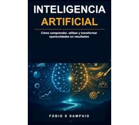 Inteligencia Artificial: Cómo comprender, utilizar y transformar oportunidades en resultados