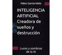 INTELIGENCIA ARTIFICIAL Creadora de sueños y destrucción: Luces y sombras de la IA