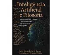 Inteligência Artificial e Filosofia: Reflexões sobre a mente e a ética na era das máquinas inteligentes