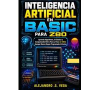 Inteligencia Artificial en BASIC para Z80: Aprende Algoritmos, IA Clásica y Computación Retro Paso a Paso en 8 Bits Aunque Nunca Hayas Programado IA Antes