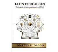INTELIGENCIA ARTIFICIAL EN EDUCACIÓN: Guía práctica para docentes, formadores y centros educativos