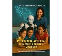 Inteligencia Artificial en la Escuela Primaria Mexicana: Descubre como la IA transforma el aula y abre nuevas puertas al aprendizaje en la escuela primaria mexicana