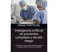 Inteligencia artificial en pacientes complejos y de alto riesgo: Cómo evaluar y utilizar sistemas clínicos con seguridad en urgencias, diálisis, ... Artificial Aplicada a la Sanidad)