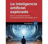 INTELIGENCIA ARTIFICIAL EXPLICADA DE LOS CONCEPTOS BASICOA A LA IA