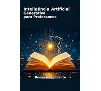 Inteligência Artificial Generativa para Professores: Um Guia Prático para Tecnologia Educacional