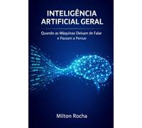 Inteligência Artificial Geral: Quando as Máquinas Deixam de Falar e Passam a Pensar