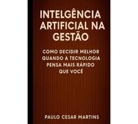 INTELIGÊNCIA ARTIFICIAL NA GESTÃO: COMO DECIDIR MELHOR QUANDO A TECNOLOGIA PENSA MAIS RÁPIDO QUE VOCÊ
