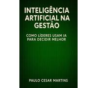 INTELIGÊNCIA ARTIFICIAL NA GESTÃO: COMO LÍDERES USAM IA PARA DECIDIR MELHOR