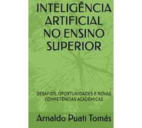 INTELIGÊNCIA ARTIFICIAL NO ENSINO SUPERIOR: DESAFIOS, OPORTUNIDADES E NOVAS COMPETÊNCIAS ACADÉMICAS (Edições Académicas Arnaldo Puati Tomás)