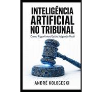 Inteligência Artificial no Tribunal: Como Algoritmos Estão Julgando Você (Ciência Criminal Aplicada)