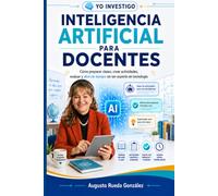 INTELIGENCIA ARTIFICIAL PARA DOCENTES: 50 maneras prácticas de preparar mejores clases, ahorrar tiempo y enseñar sin perder el toque humano