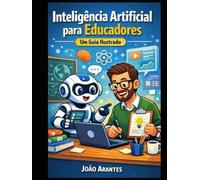 Inteligência Artificial para Educadores: um guia ilustrado