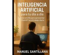 Inteligencia Artificial para el día a día.: Cómo usar ChatGPT para escribir emails, crear informes y resolver tareas en minutos