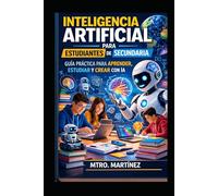 Inteligencia Artificial para Estudiantes de Secundaria: Guía práctica para aprender IA, estudiar mejor y prepararse para el futuro tecnológico