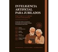 INTELIGENCIA ARTIFICIAL PARA JUBILADOS: Porque Google ya no es suficiente (y tu nieto no tiene paciencia)