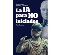 Inteligencia artificial para NO iniciados: Deja de jugar, empieza a producir