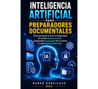 INTELIGENCIA ARTIFICIAL PARA PREPARADORES DOCUMENTALES: Cómo aprovechar la IA en tu trabajo diario sin cometer errores costosos, comprometer la ... tus clientes ni cruzar límites profesionales