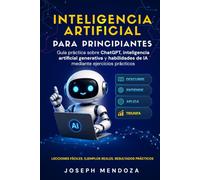 Inteligencia artificial para principiantes: Guía práctica sobre ChatGPT, inteligencia artificial generativa y habilidades de IA mediante ejercicios prácticos