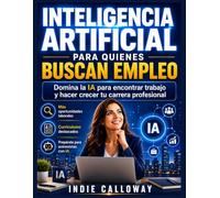 Inteligencia artificial para quienes buscan empleo: Domina la IA para encontrar trabajo y hacer crecer tu carrera profesional.