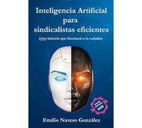 INTELIGENCIA ARTIFICIAL PARA SINDICALISTAS EFICIENTES: Otra historia que fascinará a tu cuñado