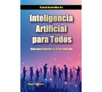 Inteligencia Artificial para Todos: Guía para Entender la IA de Cada Día