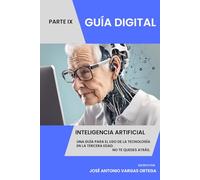 Inteligencia Artificial: Parte IX Una guía para el uso de la tecnología en la tercera edad Conecta con el mundo digital No te quedes atrás. Digitalízate.