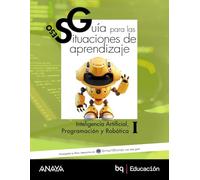 Inteligencia Artificial, Programación y Robótica I. Guía de situaciones de aprendizaje (A tu manera)