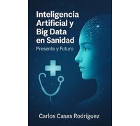 Inteligencia Artificial y Big Data en Sanidad: Presente y Futuro