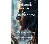 Inteligencia Artificial y Poshumanismo: El sujeto frente a la máquina (Cartografías del futuro)