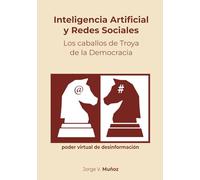 Inteligencia Artificial y Redes Sociales - Los caballos de Troya de la Democracia: poder virtual de desinformación