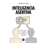Inteligencia asertiva: Cómo, cuándo y dónde expresar lo que piensas