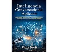 Inteligencia Conversacional Aplicada: Cómo integrar asistentes de IA en el trabajo profesional para optimizar productividad y toma de decisiones