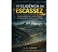 INTELIGÊNCIA DA ESCASSEZ: Como sobreviver neste Brasil no qual existir virou um privilégio