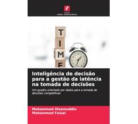 Inteligência de decisão para a gestão da latência na tomada de decisões: Um quadro orientado por dados para a tomada de decisões competitivas