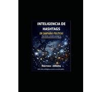 INTELIGENCIA DE #HASHTAGS EN CAMPAÑAS POLÍTICAS: Cómo diseñar, controlar y proteger la conversación electoral en la era digital #SEOhashtag