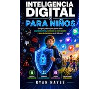 INTELIGENCIA DIGITAL PARA NIÑOS: Una guía práctica para padres sobre seguridad en línea, conciencia en redes sociales y toma de decisiones en la vida real