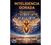 INTELIGENCIA DORADA: CIENCIA, GEOMETRIA EL ESPIRITU DE LA ABEJA