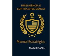 INTELIGÊNCIA E CONTRAINTELIGÊNCIA: Manual Estratégico (Manuais de Inteligência e Contrainteligência)