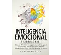 INTELIGENCIA EMOCIONAL: 5 libros en 1: La guía definitiva para pensar positivo, ganar confianza y actuar con razón. Menos pensamientos, más decisión y mejor dirección.