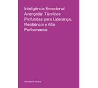 Inteligência Emocional Avançada: Técnicas Profundas Para Liderança Res