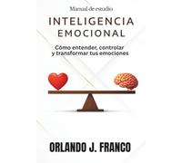 Inteligencia emocional: Cómo entender, controlar y transformar tus emociones