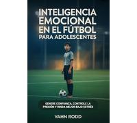 Inteligencia emocional en el fútbol para adolescentes: Genere confianza, controle la presión y rinda mejor bajo estrés