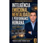 Inteligência Emocional, Mentalidade e Performance Humana: Como dominar a estrutura da mente, desenvolver a empatia assertiva e gerenciar a mudança pessoal sob pressão.