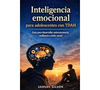 Inteligencia emocional para adolescentes con TDAH: Guía para desarrollar autoconciencia, resiliencia y éxito social
