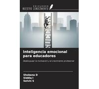 Inteligencia emocional para educadores: Desbloquear la motivación y el crecimiento profesional