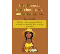 Inteligencia emocional para mujeres negras: Cultivar relaciones saludables al afrontar los desafíos de la vida con confianza