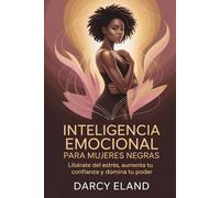 Inteligencia emocional para mujeres negras: Libérate del estrés, aumenta tu confianza y domina tu poder
